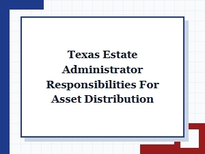 Texas Estate Administrator Responsibilities for Asset Distribution
