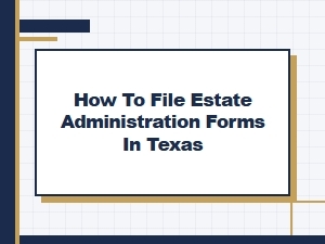 How to File Estate Administration Forms in Texas