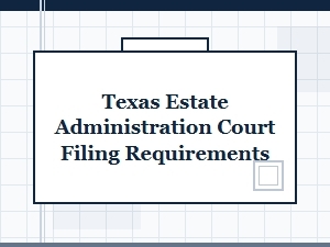 Texas Estate Administration Court Filing Requirements