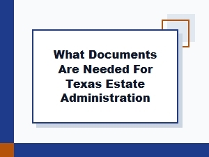 What Documents Are Needed for Texas Estate Administration