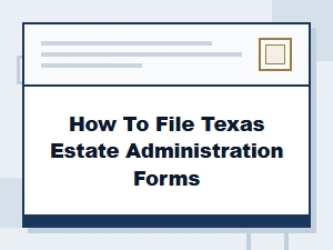 How to File Texas Estate Administration Forms