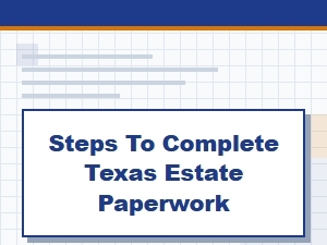 Steps to Complete Texas Estate Paperwork