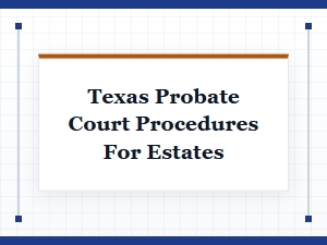 Texas Probate Court Procedures for Estates Basics
