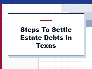 Steps to Settle Estate Debts in Texas