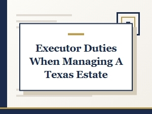Executor Duties When Managing a Texas Estate