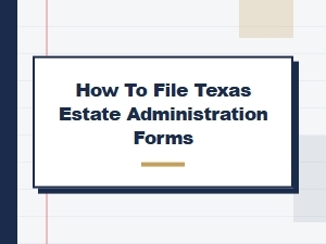 How to File Texas Estate Administration Forms