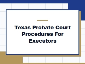 Texas Probate Court Procedures for Executors
