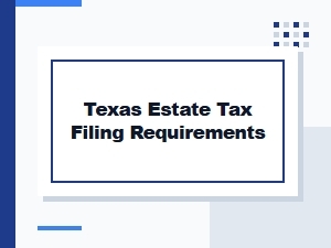 Texas Estate Tax Filing Requirements for Inheritance Tax Guidelines