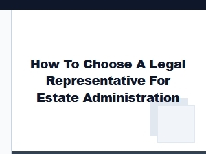 How to Choose a Legal Representative for Estate Administration