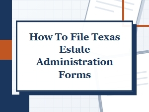 How to File Texas Estate Administration Forms