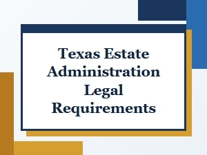 Texas Estate Administration Legal Requirements