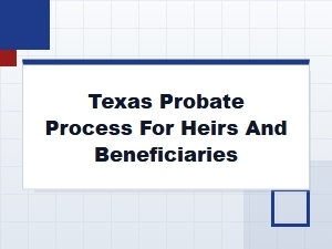 Texas Probate Process for Heirs and Beneficiaries