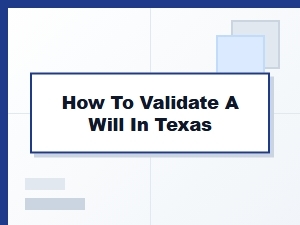 How to Validate a Will in Texas